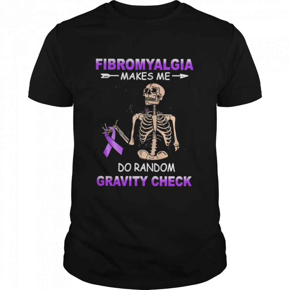 Skeleton Fibromyalgia Makes Me Do Random Gravity Check Shirt