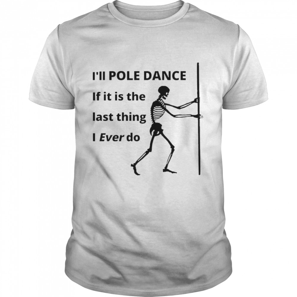 Skeleton I’ll pole dance if it is the last thing shirt Classic Men's T-shirt