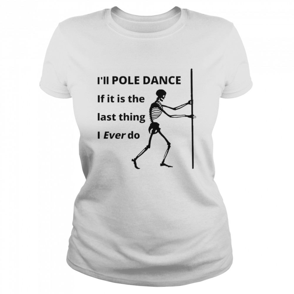 Skeleton I’ll pole dance if it is the last thing shirt Classic Women's T-shirt