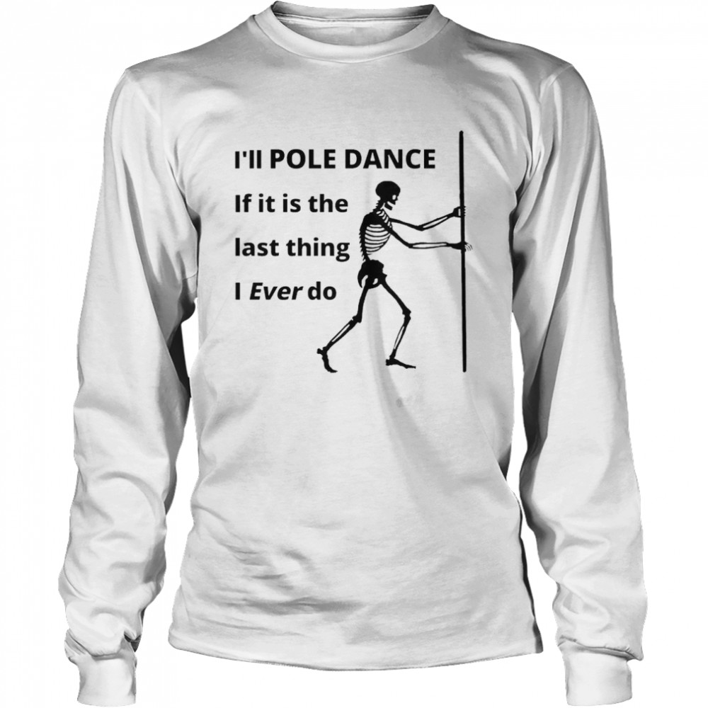 Skeleton I’ll pole dance if it is the last thing shirt Long Sleeved T-shirt