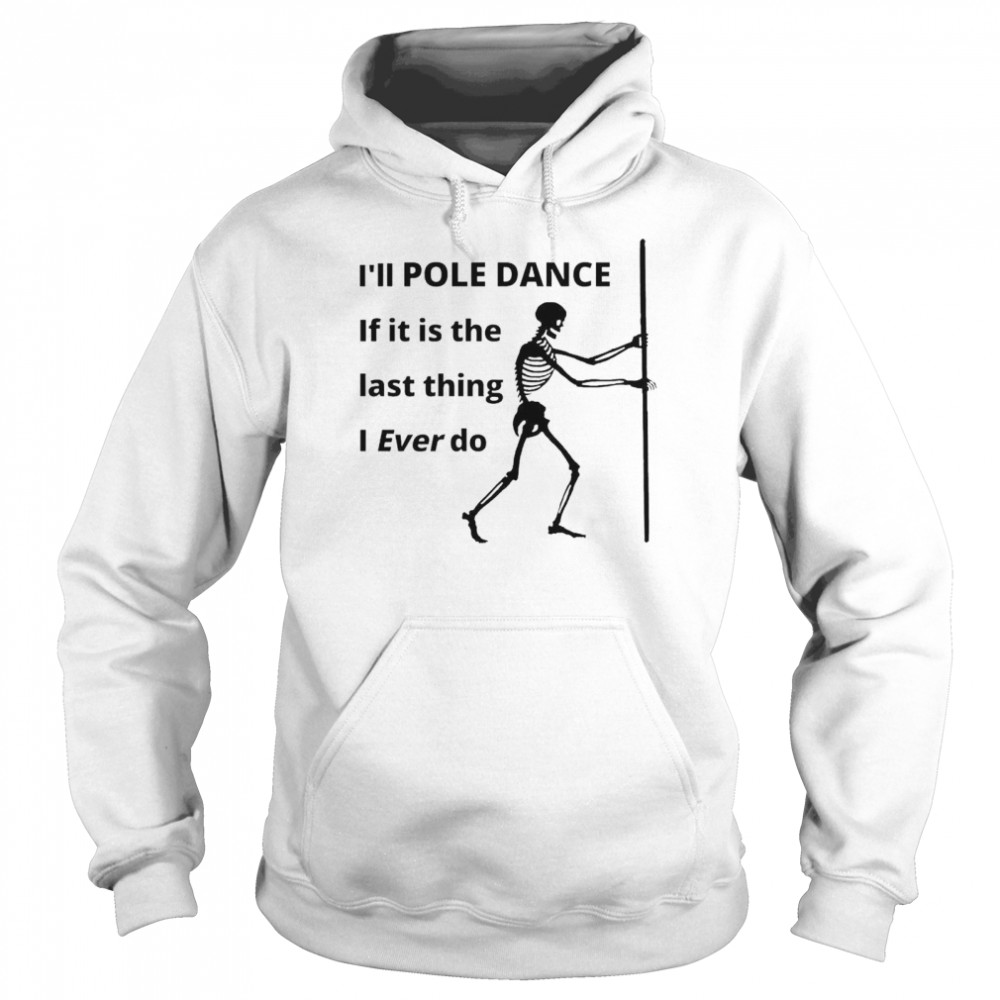 Skeleton I’ll pole dance if it is the last thing shirt Unisex Hoodie