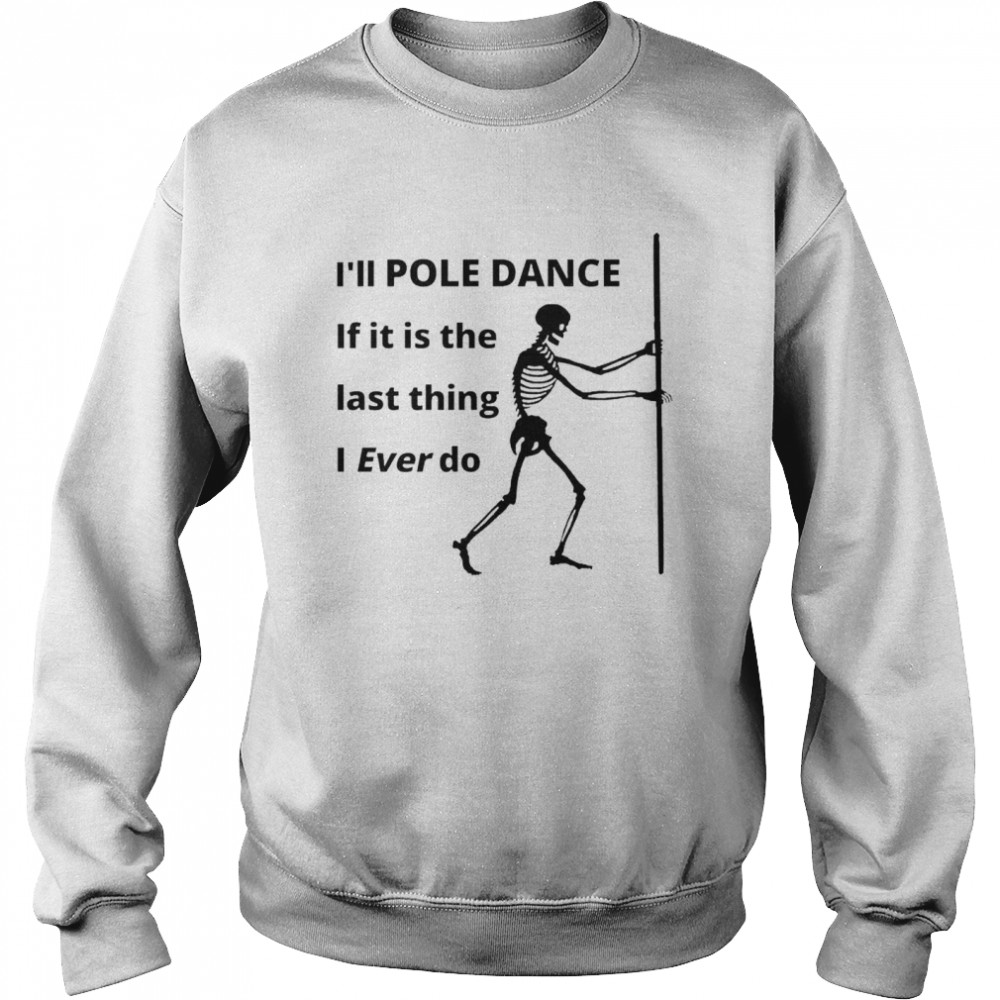 Skeleton I’ll pole dance if it is the last thing shirt Unisex Sweatshirt