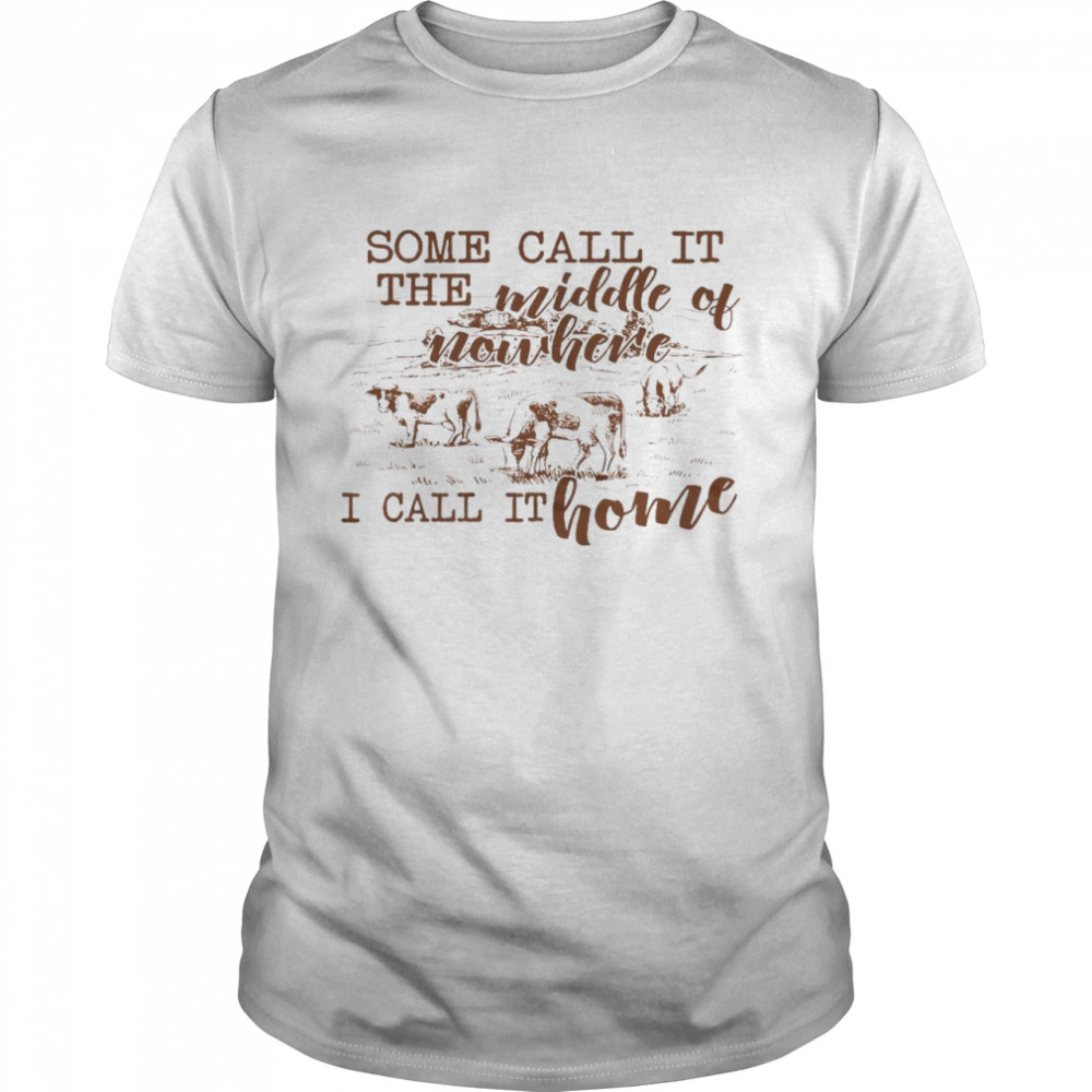 Some call it the middle of nowhere i call it home shirt Classic Men's T-shirt