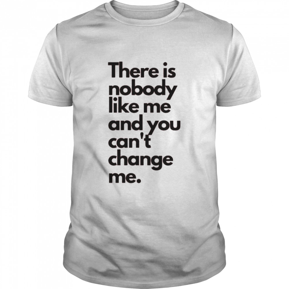 There is nobody like me and you can’t change me shirt Classic Men's T-shirt