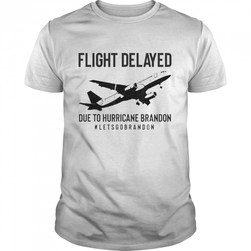 Flight Delayed Due To Hurricane Brandon Let’s Go Brandon Classic Shirt