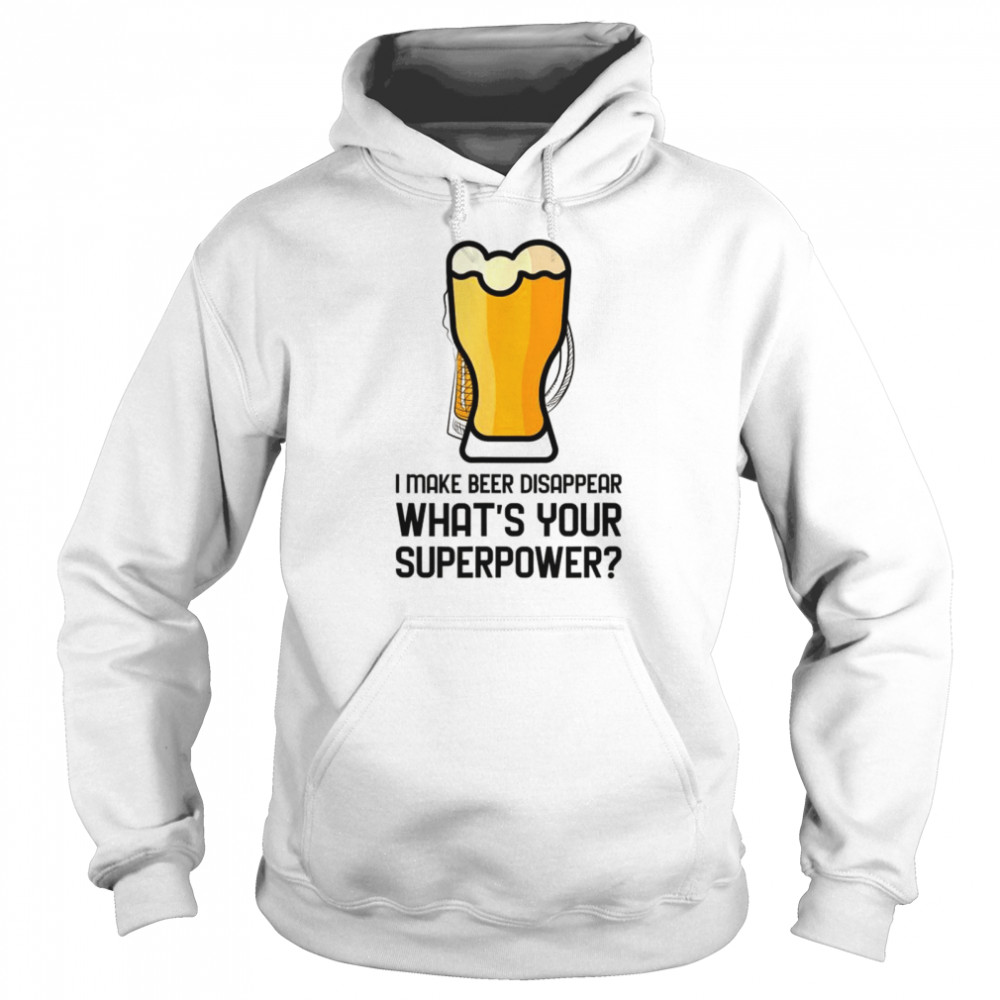 I Make Beer Disappear Whats Your Superpower  Unisex Hoodie