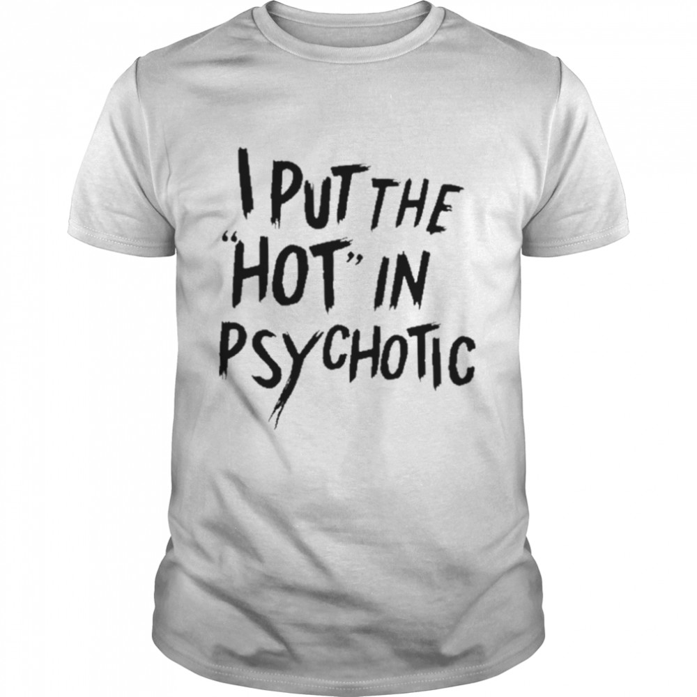 I Put The Hot In Psychotic t-shirt Classic Men's T-shirt