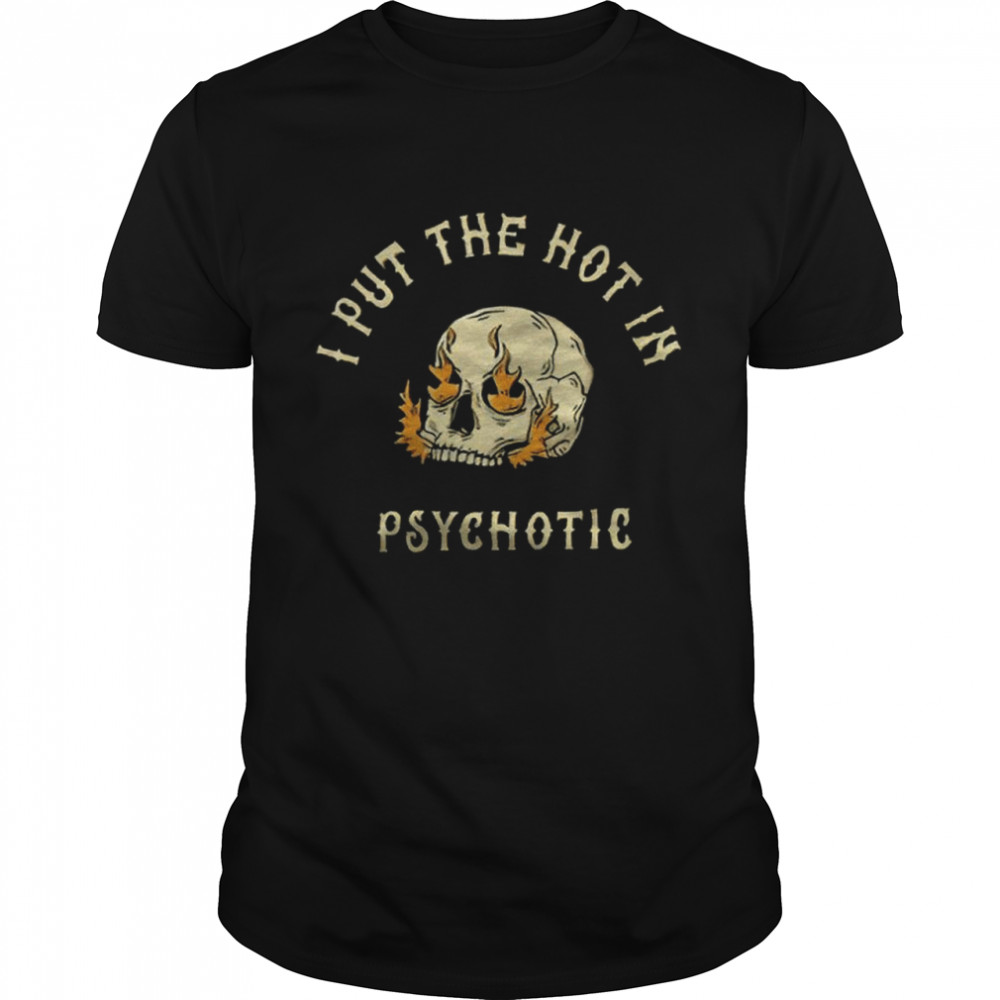 Skull fire I put the hot in Psychotic shirt Classic Men's T-shirt