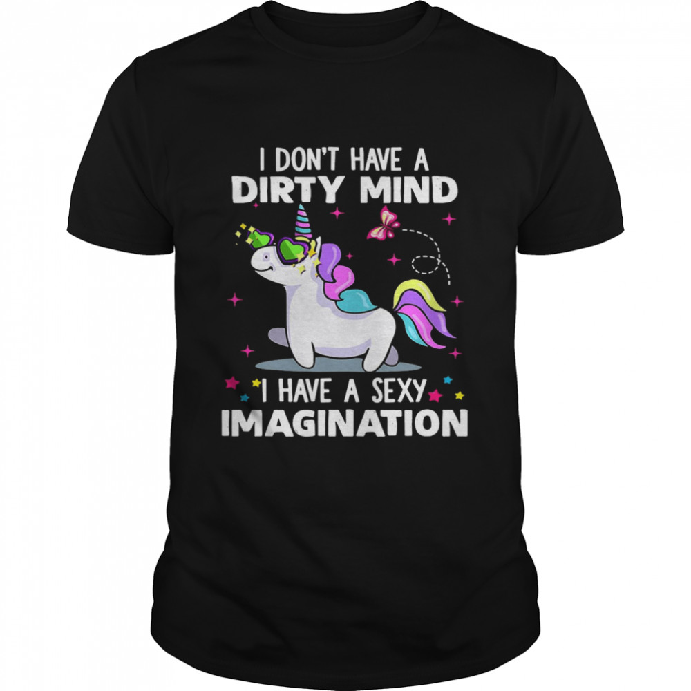 Unicorn I Don’t Have A Dirty Mind I Have A Sexy Imagination Shirt