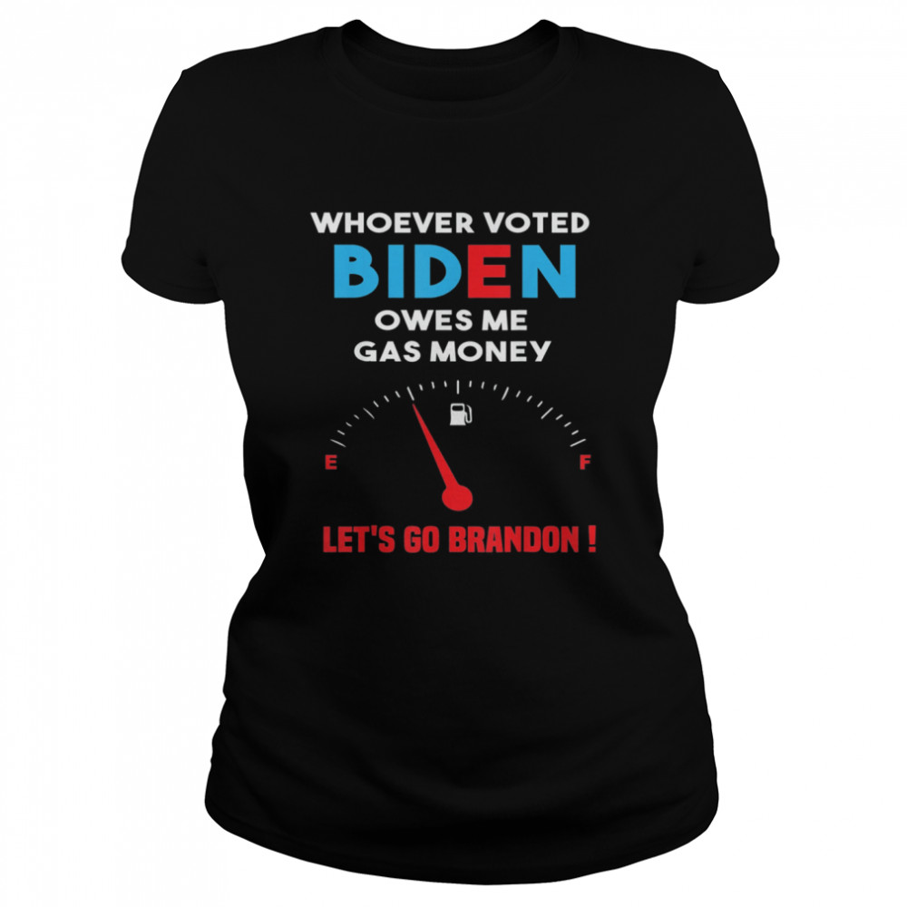 Let’s Go Brandon Whoever Voted Biden Owes Me Gas Money Classic Women's T-shirt