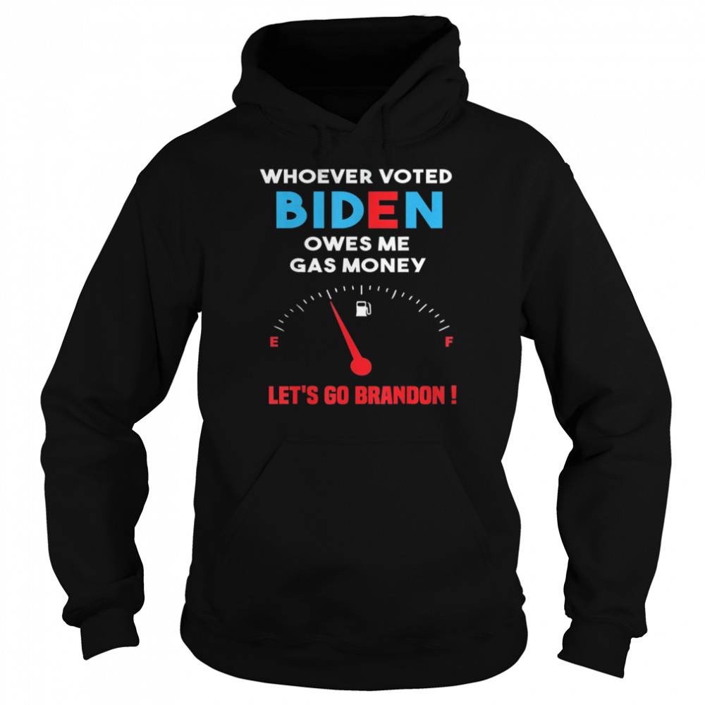 Let’s Go Brandon Whoever Voted Biden Owes Me Gas Money Unisex Hoodie