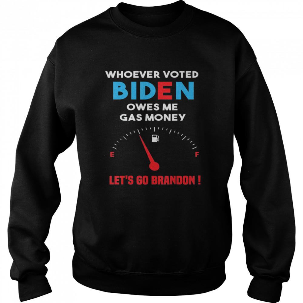 Let’s Go Brandon Whoever Voted Biden Owes Me Gas Money Unisex Sweatshirt