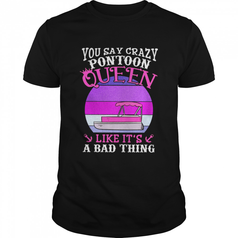 You Say Crazy Pontoon Queen Like It’s A Bad Thing Classic Men's T-shirt