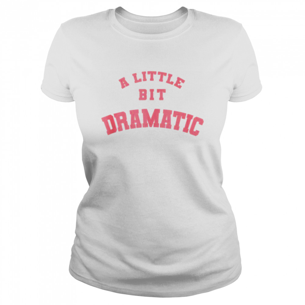 A little bit dramatic shirt mean girls Classic Women's T-shirt