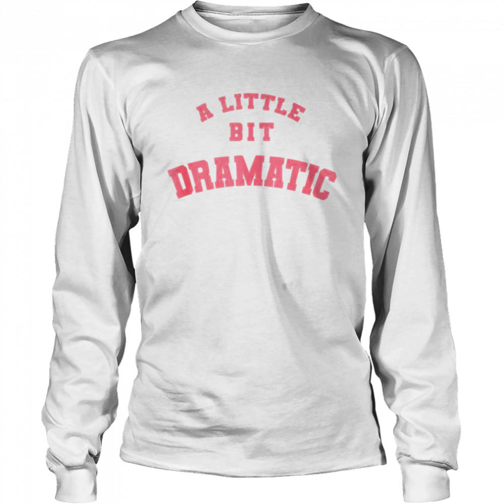 A little bit dramatic shirt mean girls Long Sleeved T-shirt