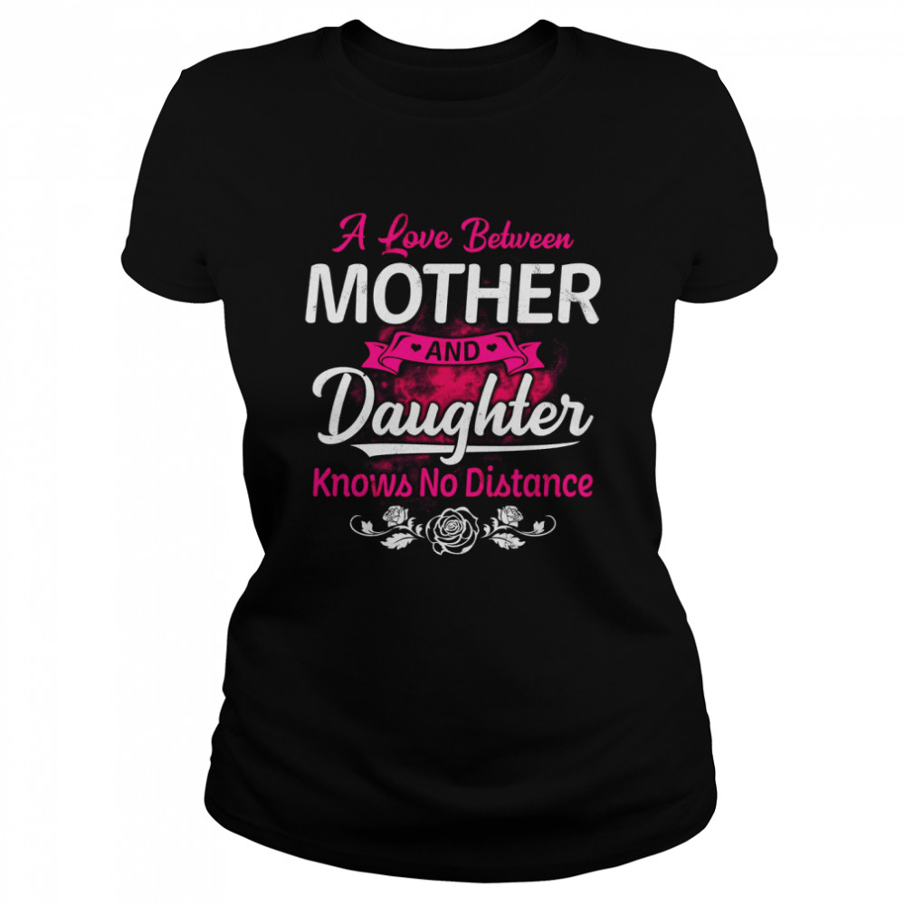 A Love Between Mother And Daughter Knows No Distance Classic Women's T-shirt