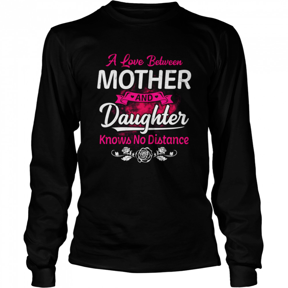 A Love Between Mother And Daughter Knows No Distance Long Sleeved T-shirt