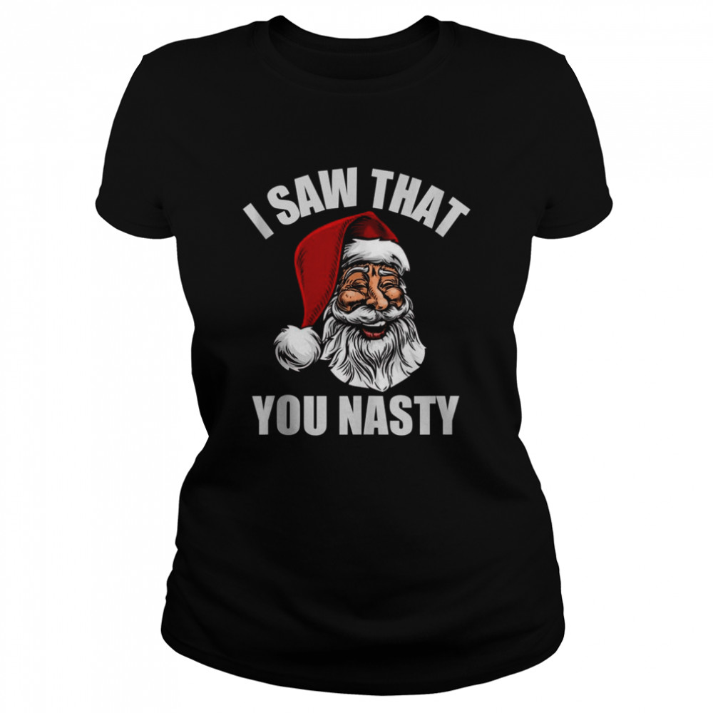 Adult Humor Santa, I Saw That You Nasty Classic Women's T-shirt