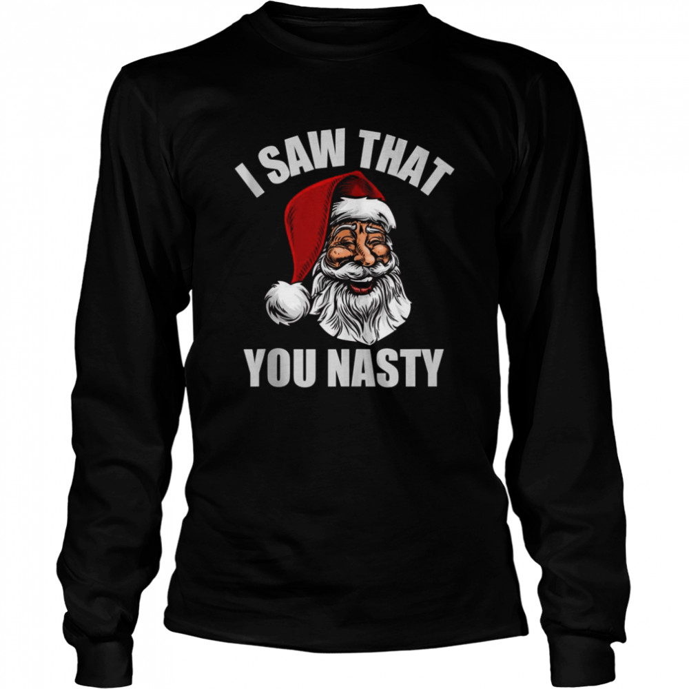 Adult Humor Santa, I Saw That You Nasty Long Sleeved T-shirt