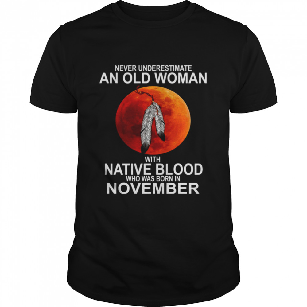 Blood Moon Never Underestimate An Old Woman With Native Blood Who Was Born In November Shirt