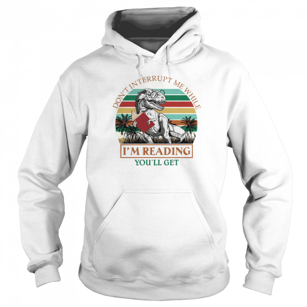 Don’t Interrupt Me While I’m Reading You’ll Get Jurasskicked Unisex Hoodie