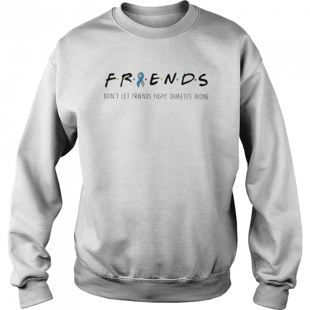 Friends Dont Let Friends Fight Diabetes Alone t-shirt Unisex Sweatshirt