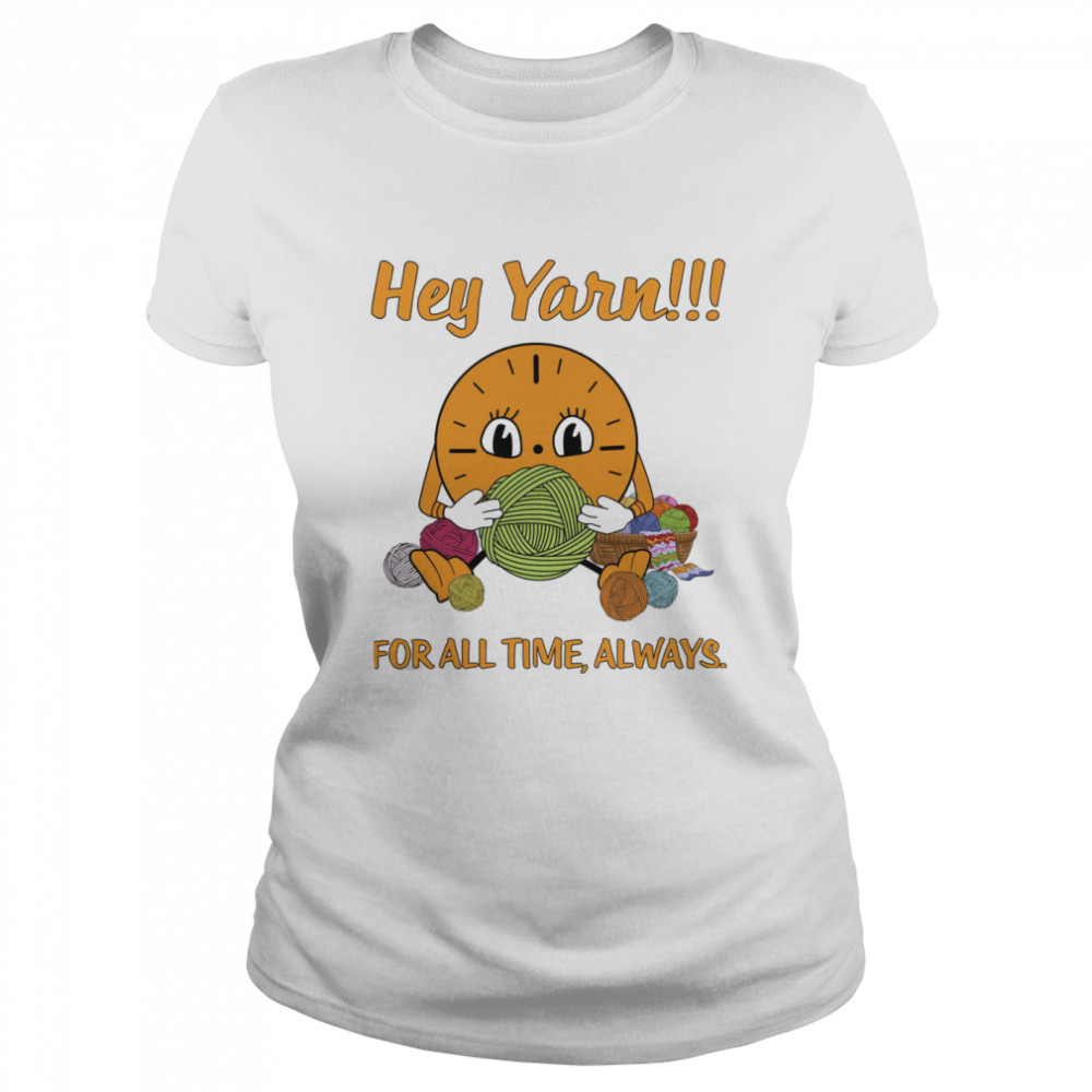 Hey Yarn For All Time Always Classic Women's T-shirt