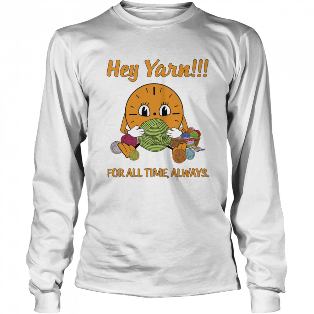 Hey Yarn For All Time Always Long Sleeved T-shirt