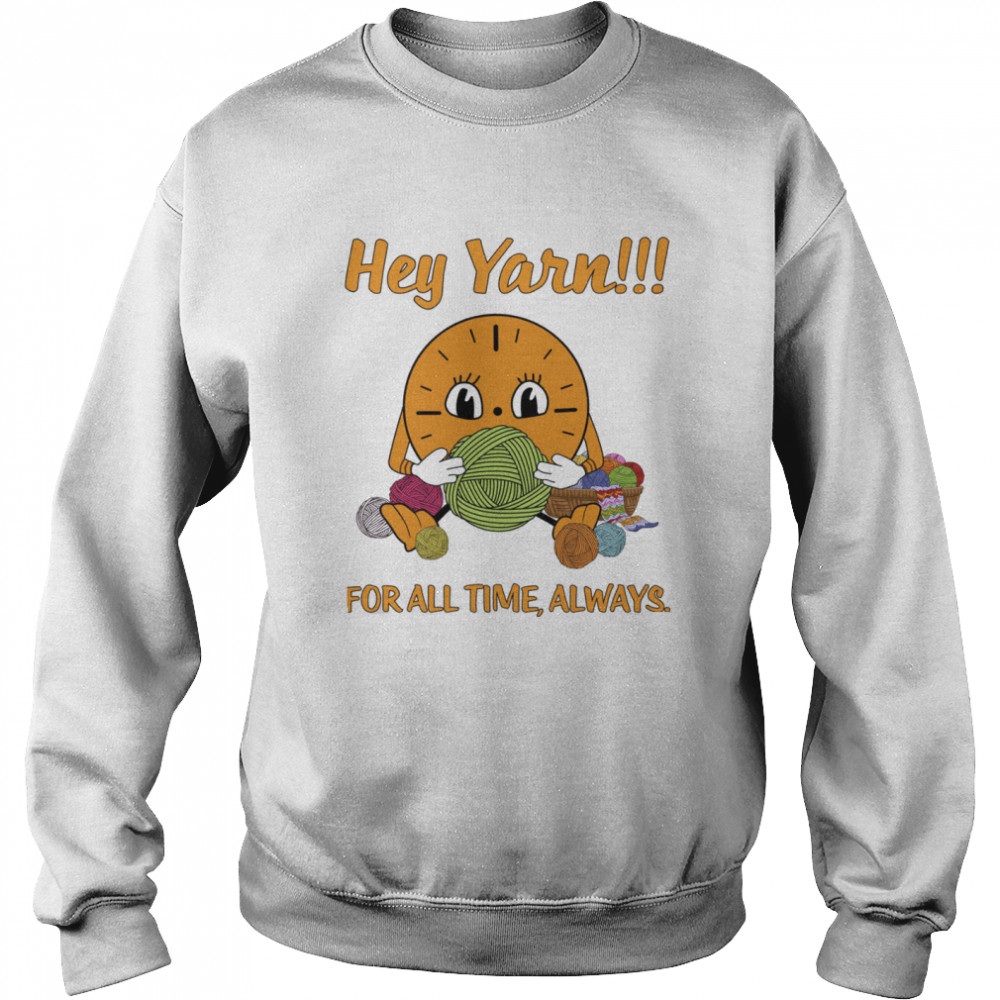 Hey Yarn For All Time Always Unisex Sweatshirt