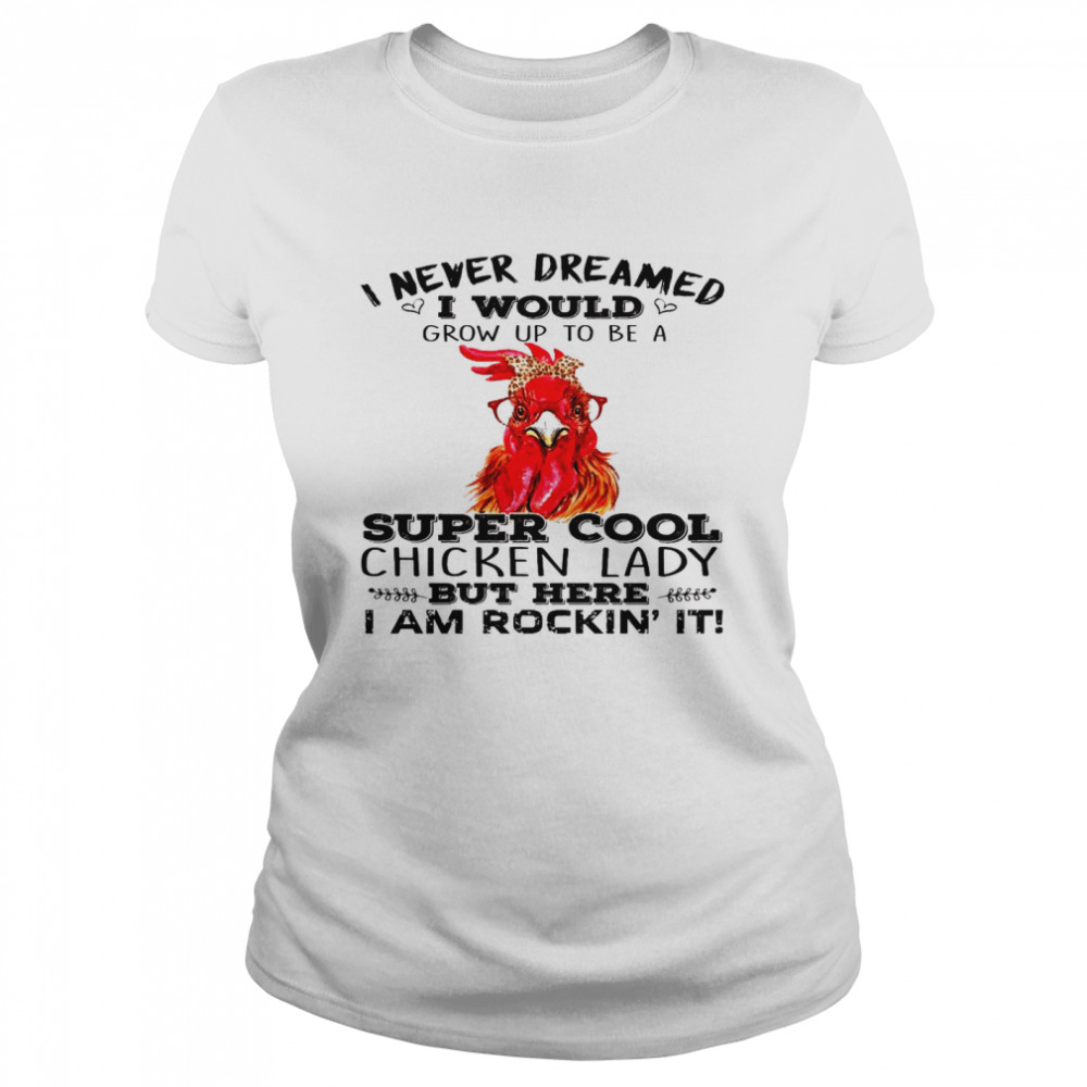 I never dreamed i would grow up to be a super cool chicken lady shirt Classic Women's T-shirt