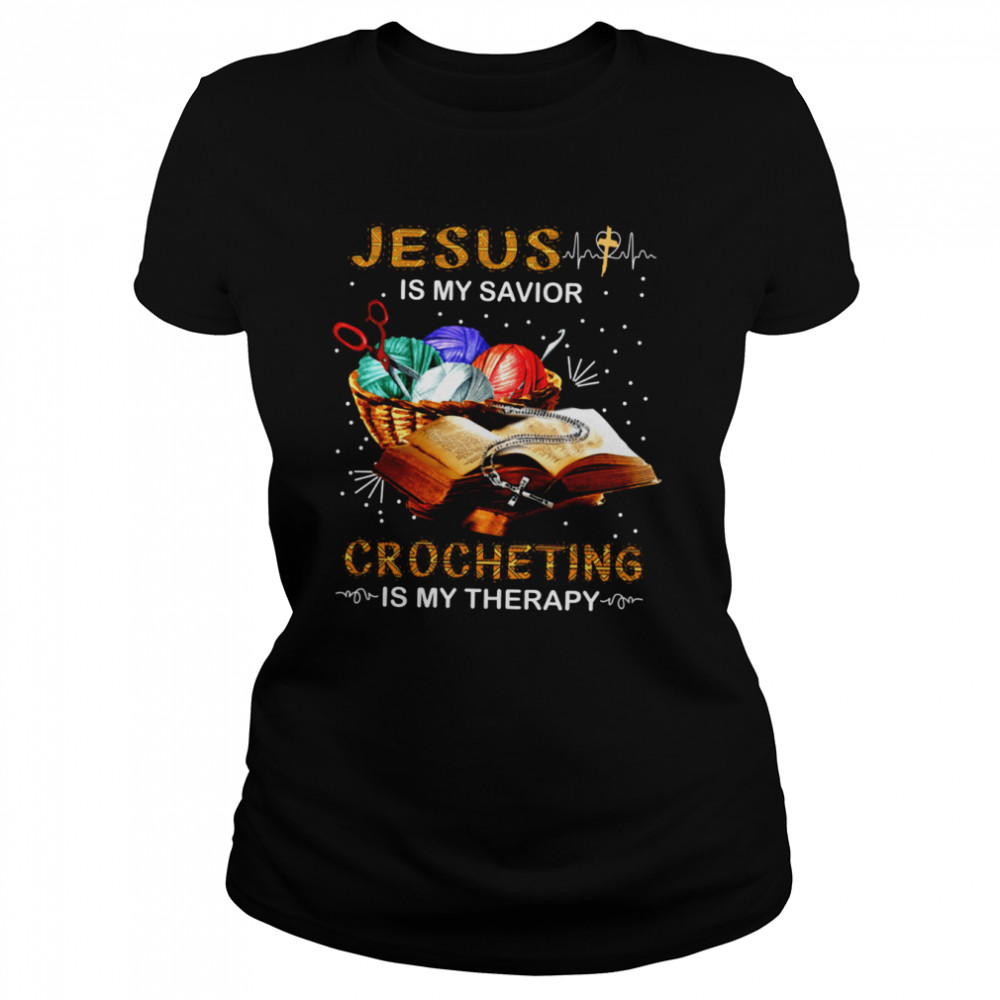 Jesus Is My Savior Crocheting Is My Therapy Classic Women's T-shirt