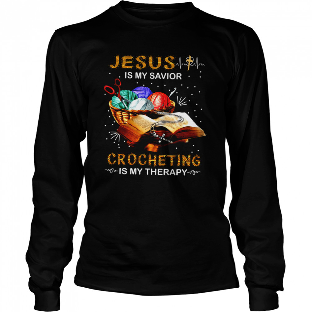 Jesus Is My Savior Crocheting Is My Therapy Long Sleeved T-shirt