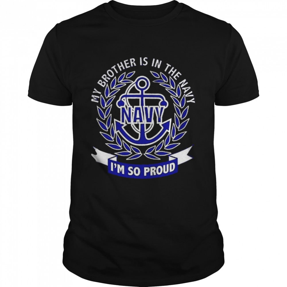 My Brother Is In The Navy Im So Proud shirt Classic Men's T-shirt