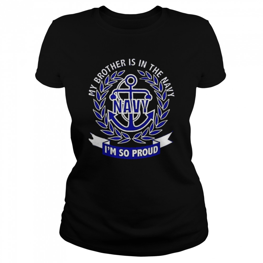 My Brother Is In The Navy Im So Proud shirt Classic Women's T-shirt