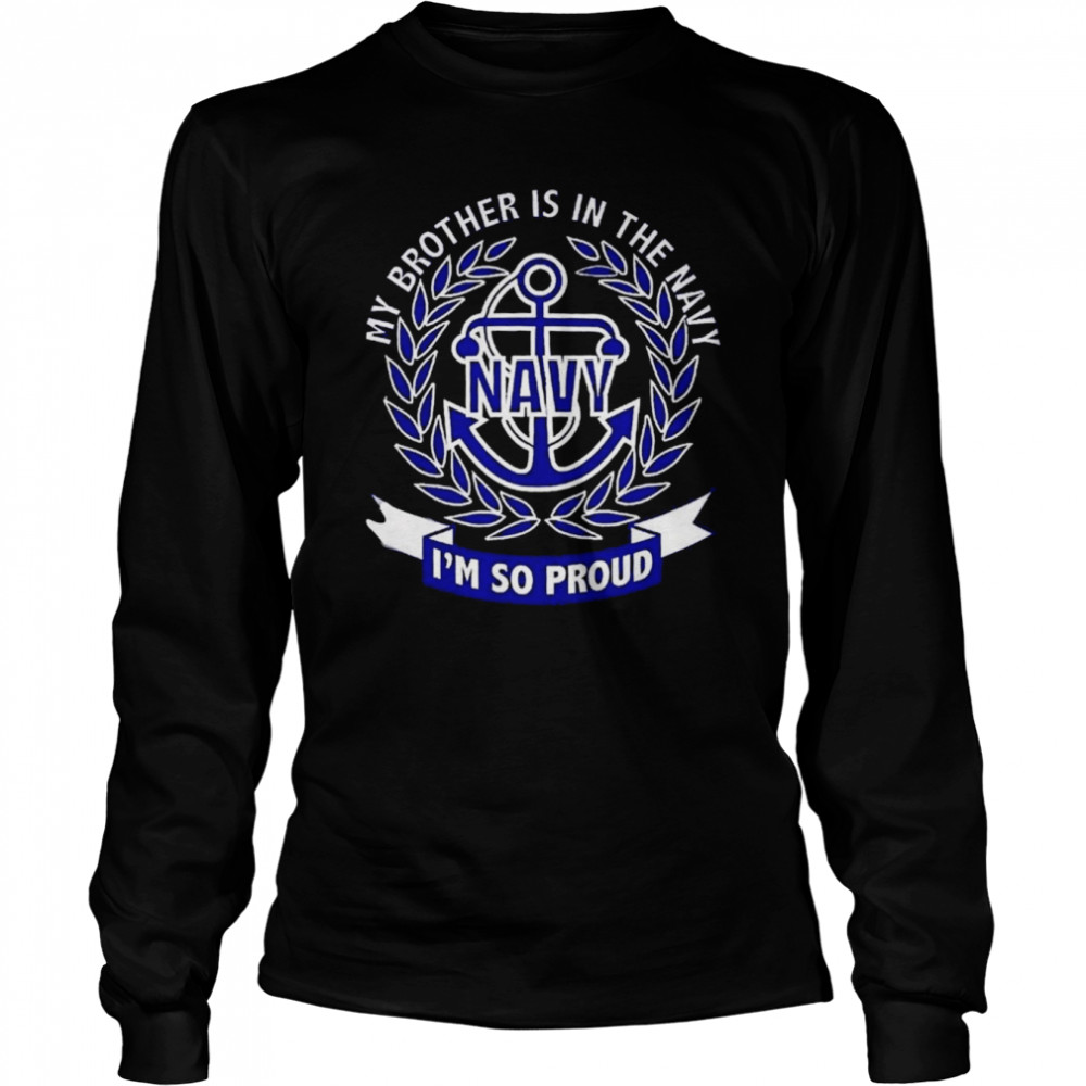 My Brother Is In The Navy Im So Proud shirt Long Sleeved T-shirt