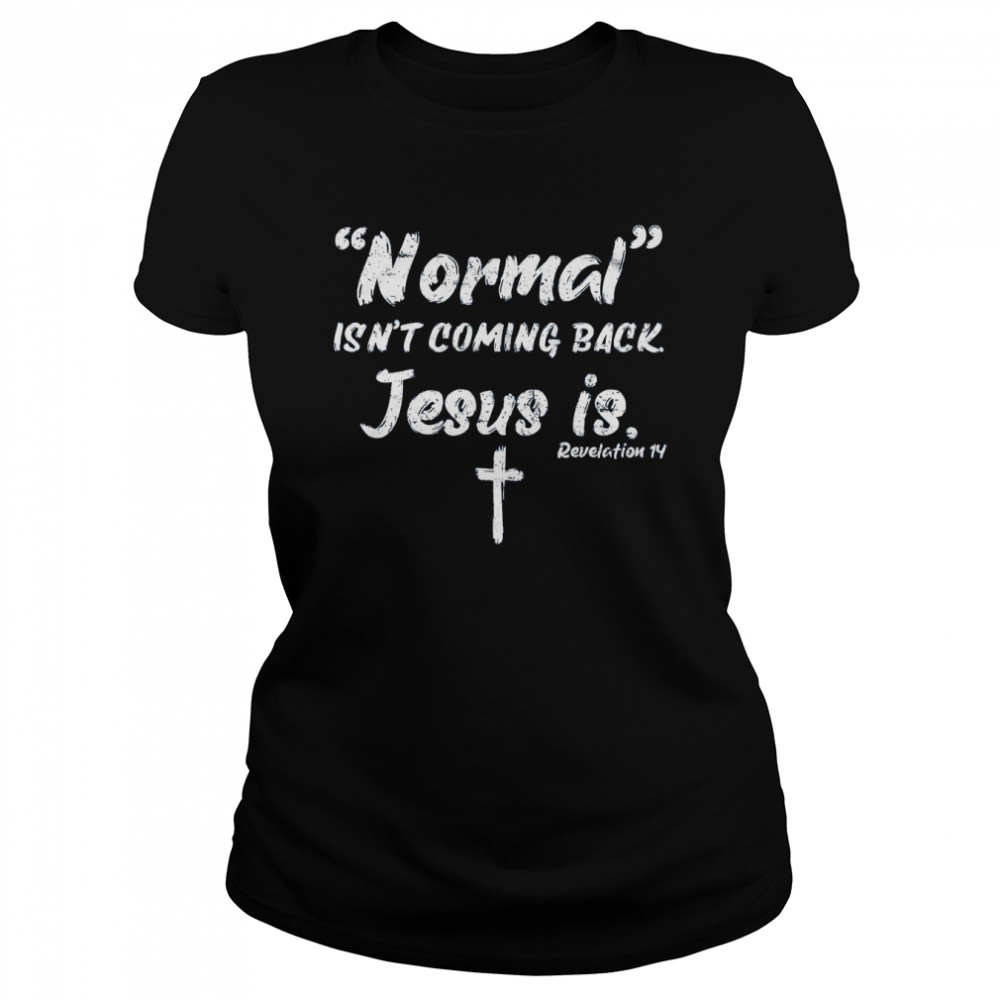 Normal Isn’t Coming Back Jesus Is Classic Women's T-shirt