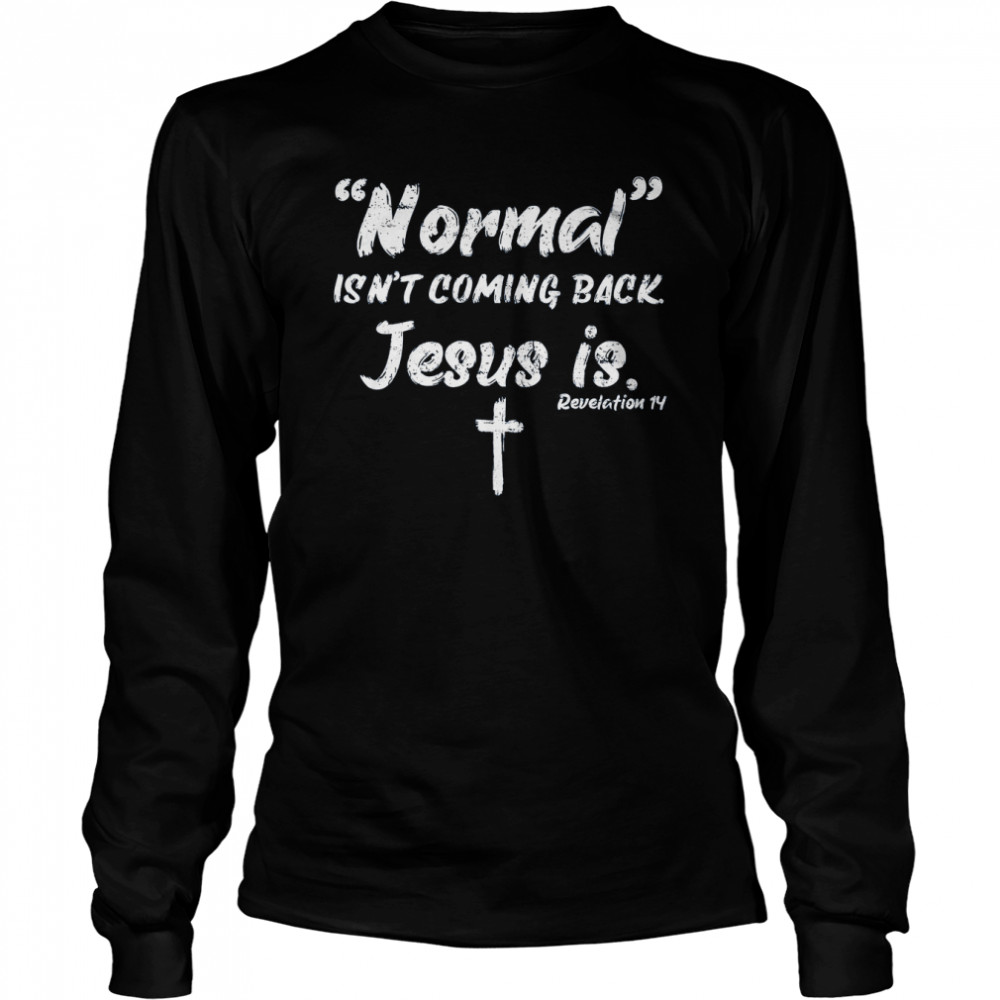 Normal Isn’t Coming Back Jesus Is Long Sleeved T-shirt