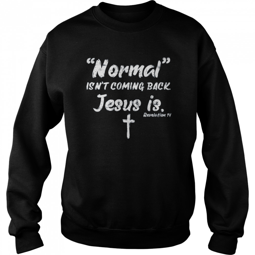 Normal Isn’t Coming Back Jesus Is Unisex Sweatshirt