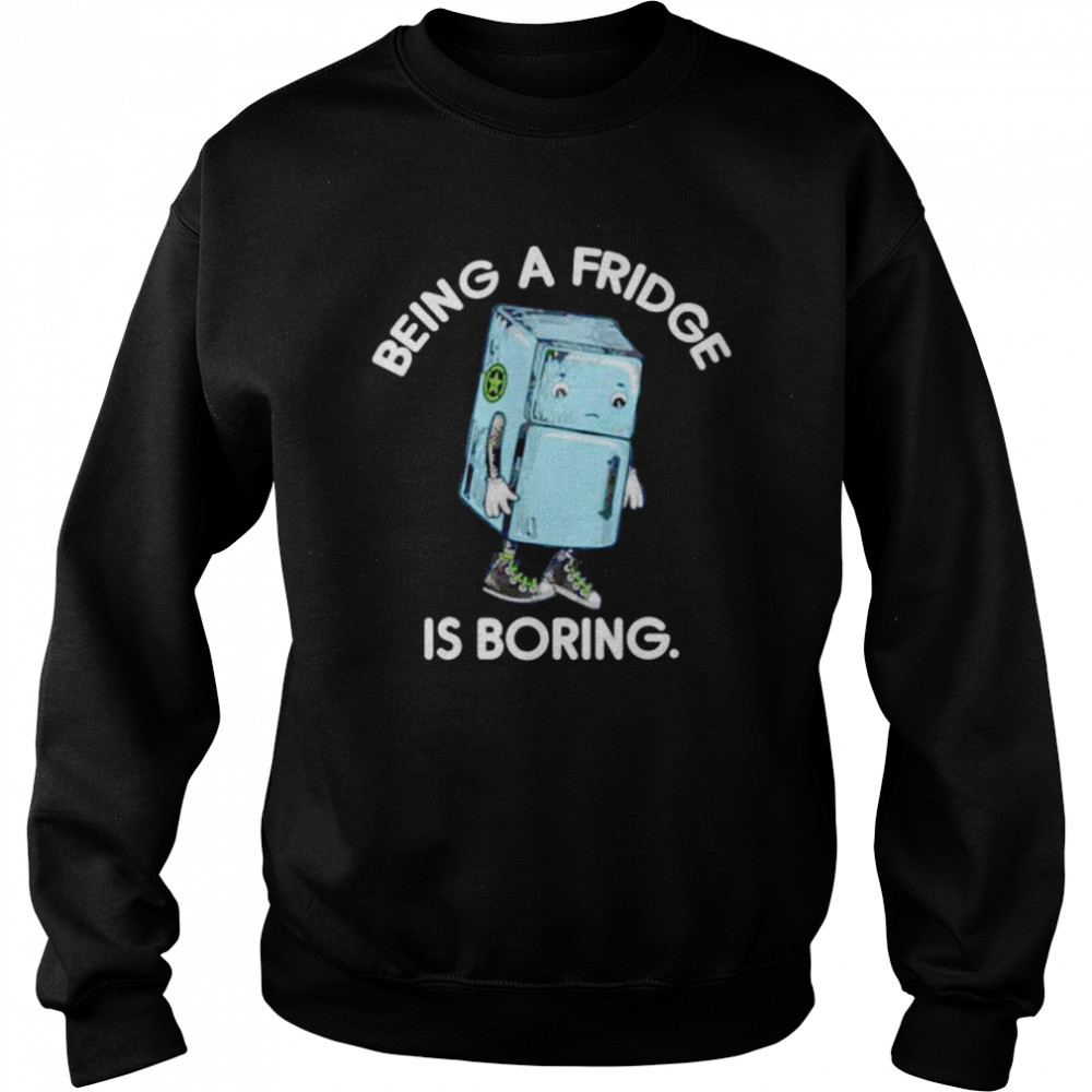 Official being a fridge is boring shirt Unisex Sweatshirt