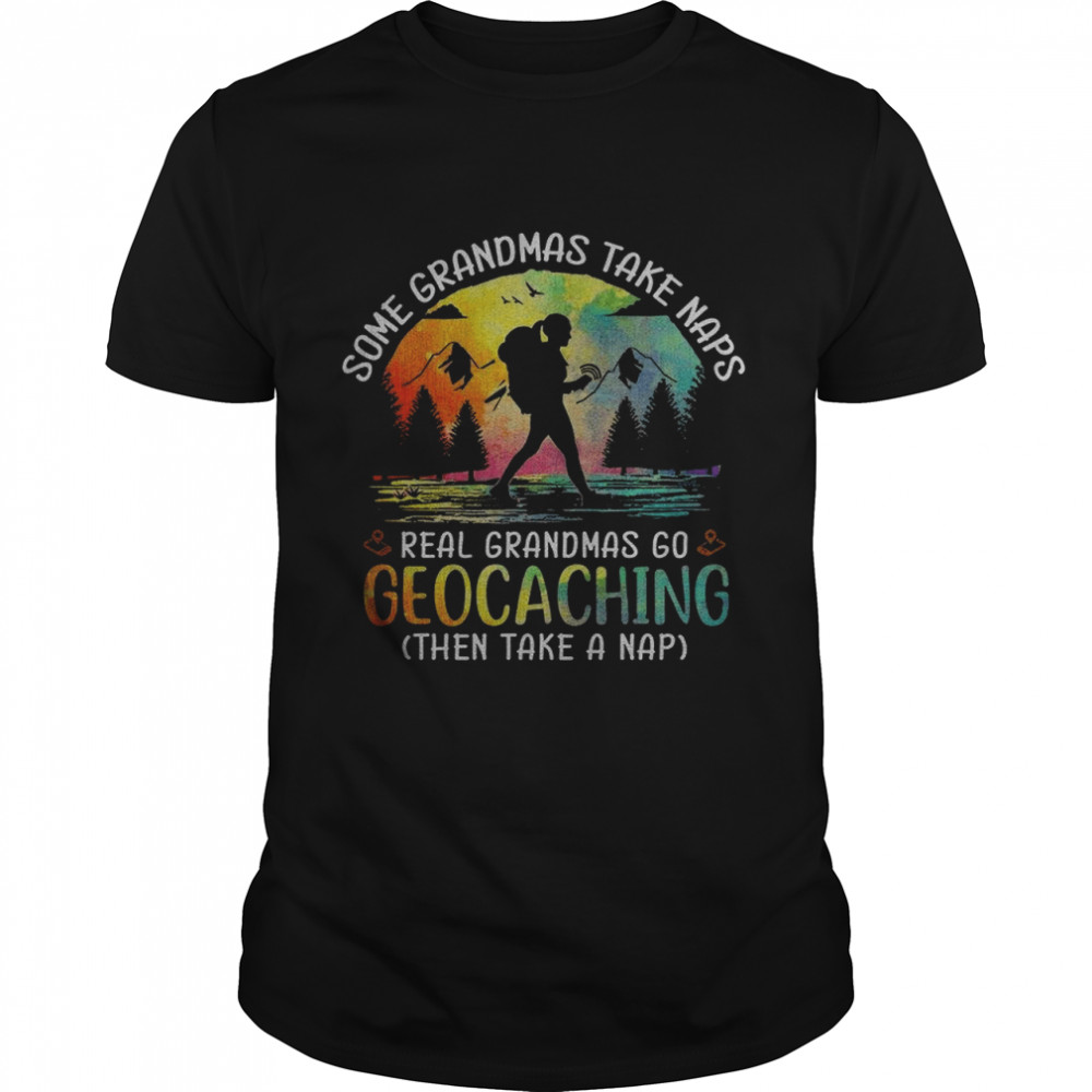 Some Grandmas Take Naps Real Grandmas Go Geocaching Then Take A Nap Classic Men's T-shirt