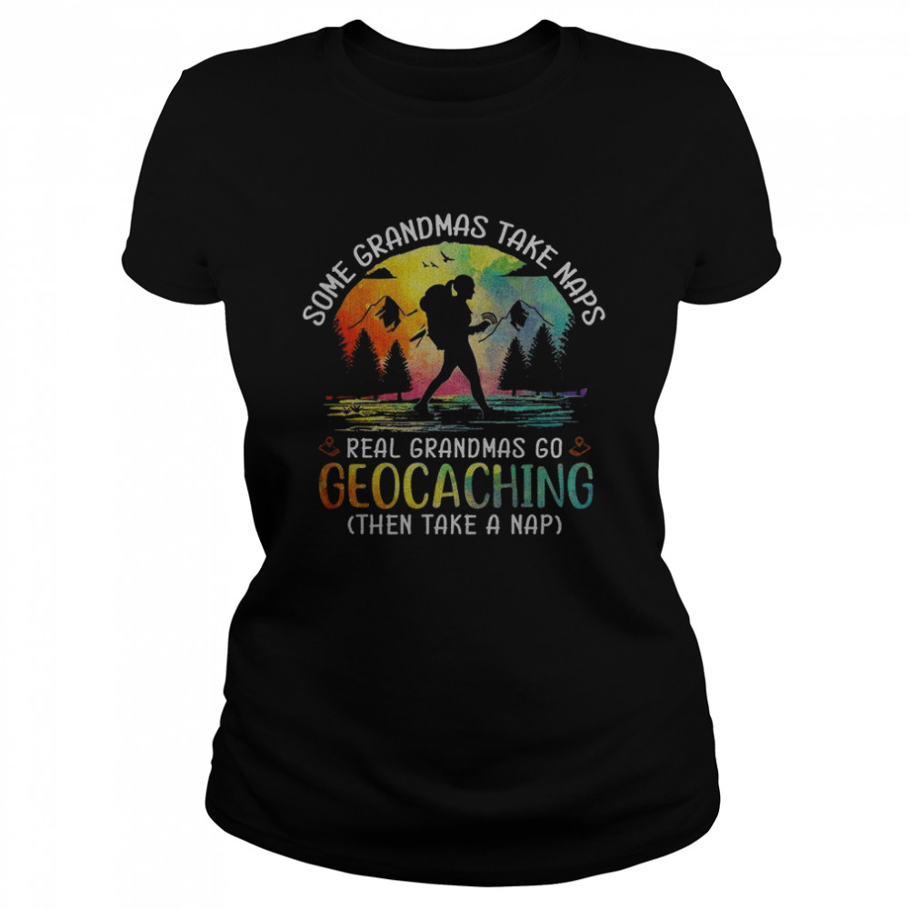 Some Grandmas Take Naps Real Grandmas Go Geocaching Then Take A Nap Classic Women's T-shirt