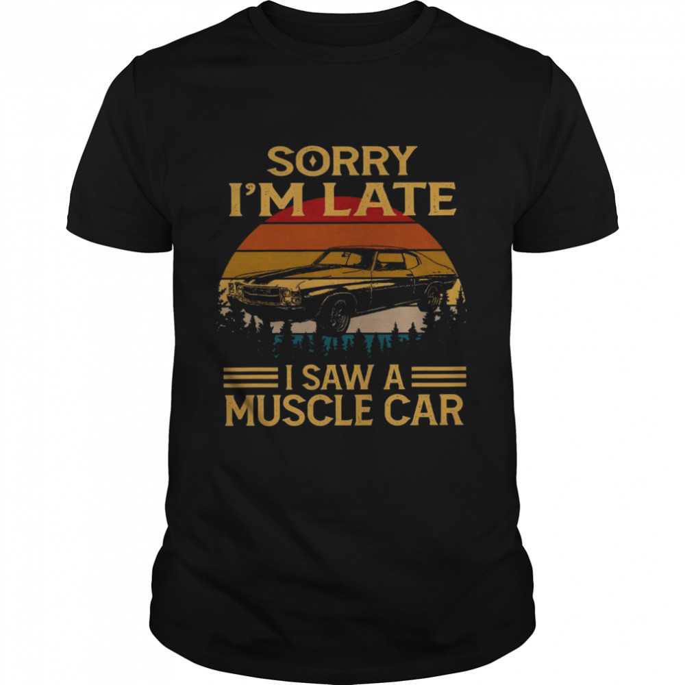 Sorry i’m late i saw a muscle car shirt Classic Men's T-shirt