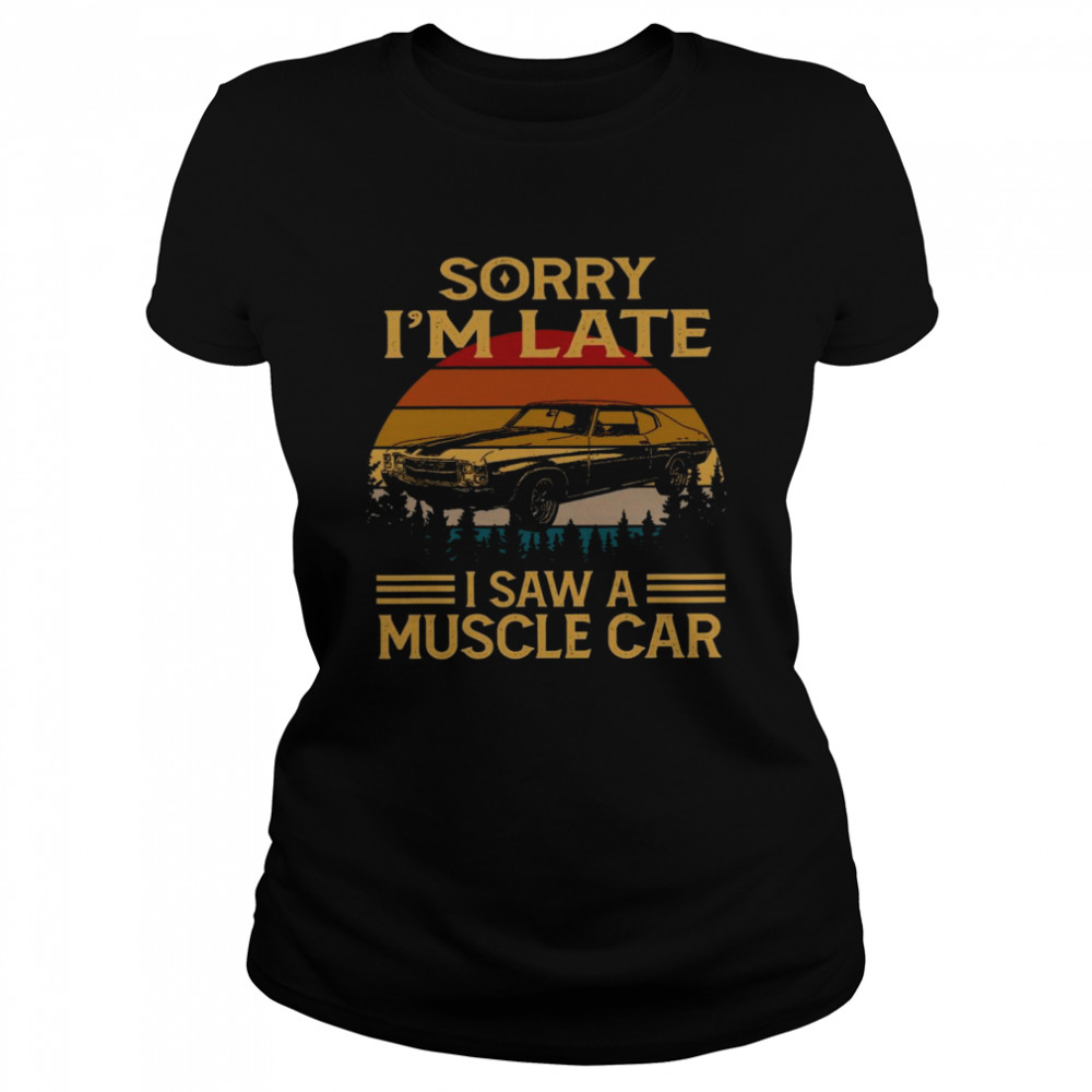 Sorry i’m late i saw a muscle car shirt Classic Women's T-shirt