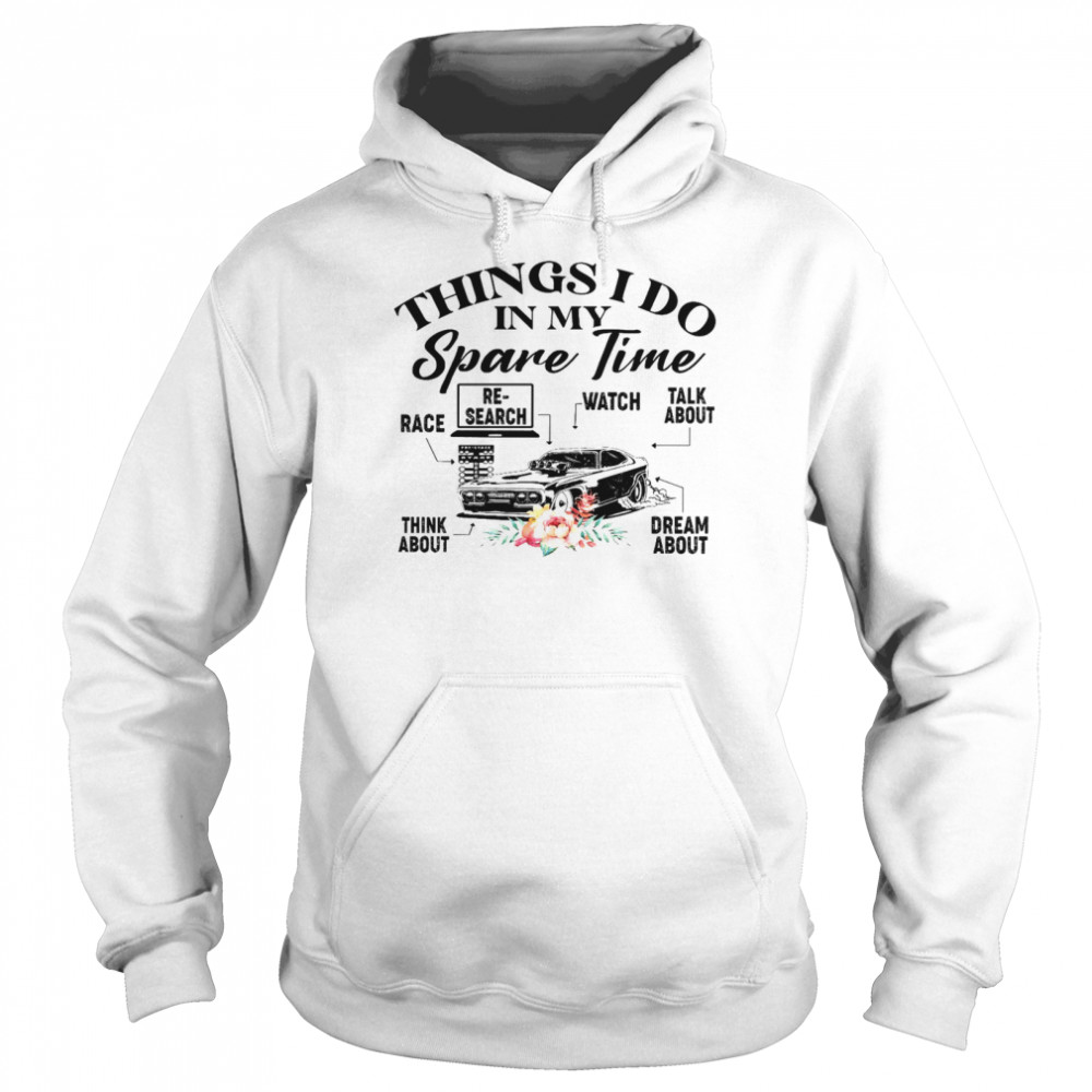 Things i do in my spare time race research watch talk about shirt Unisex Hoodie