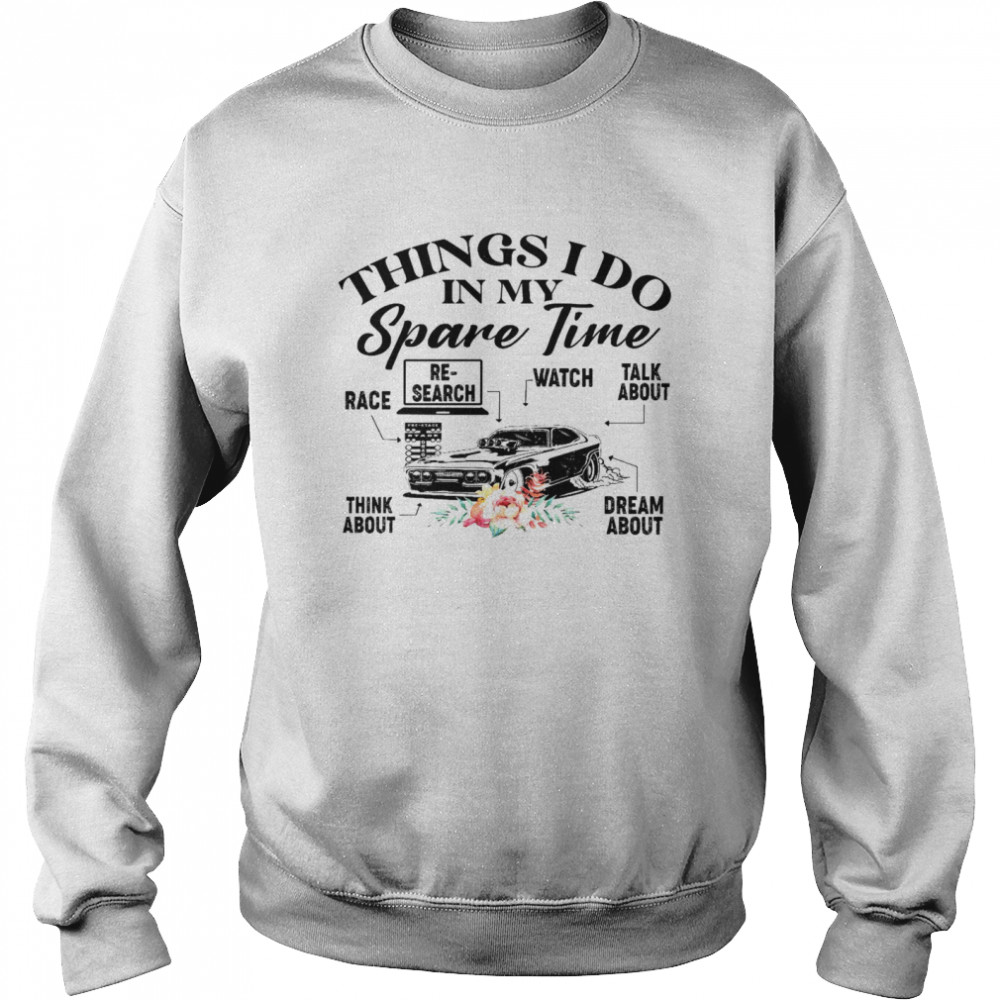 Things i do in my spare time race research watch talk about shirt Unisex Sweatshirt