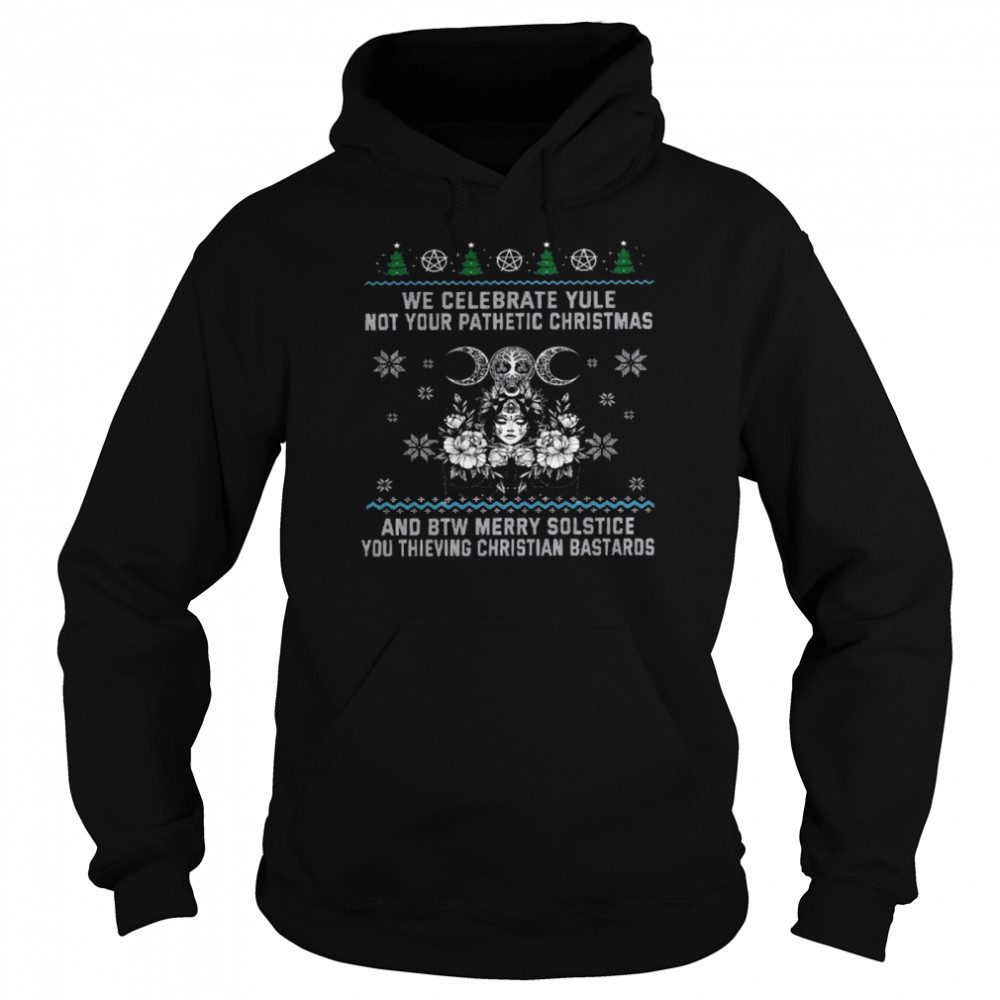 We celebrate yule not your pathetic christmas and be merry solstice shirt Unisex Hoodie