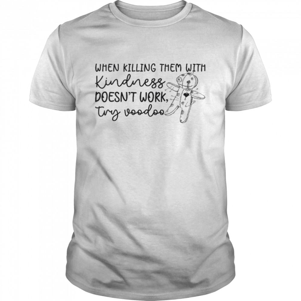 When killing them with kindness doesn’t work try voodoo shirt Classic Men's T-shirt