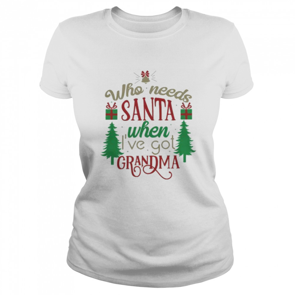 Who needs santa when i’ve got grandma shirt Classic Women's T-shirt