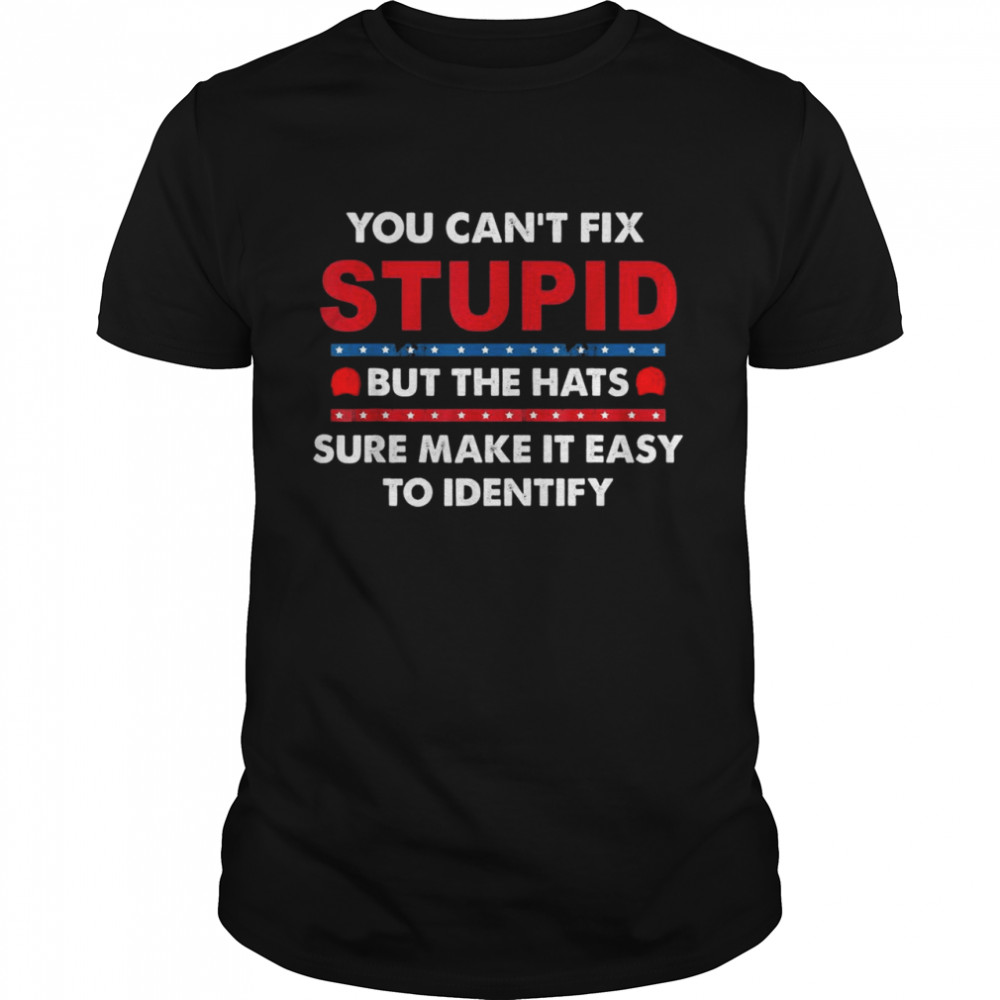 You Can’t Fix Stupid But The Hats Sure Make It Classic Men's T-shirt