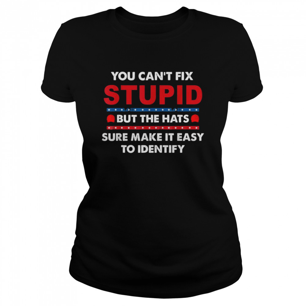 You Can’t Fix Stupid But The Hats Sure Make It Classic Women's T-shirt